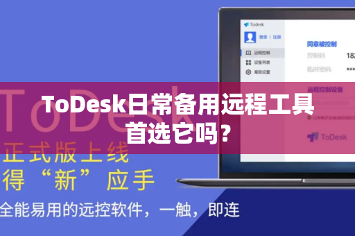 ToDesk日常备用远程工具首选它吗？