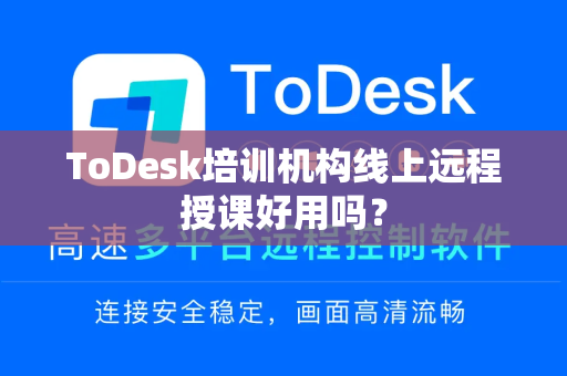 ToDesk培训机构线上远程授课好用吗？