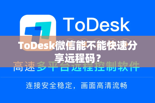ToDesk微信能不能快速分享远程码？