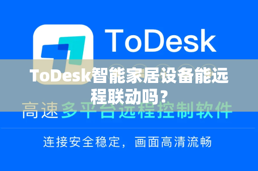 ToDesk智能家居设备能远程联动吗？