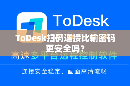 ToDesk扫码连接比输密码更安全吗？