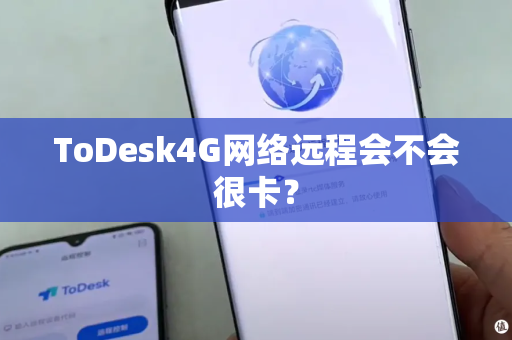 ToDesk4G网络远程会不会很卡？