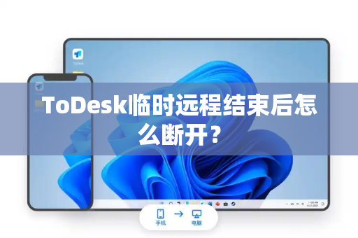 ToDesk临时远程结束后怎么断开？
