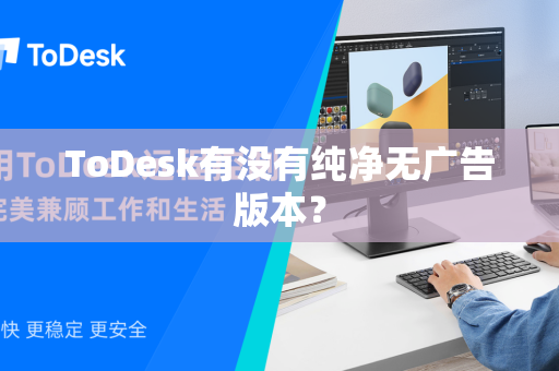 ToDesk有没有纯净无广告版本？