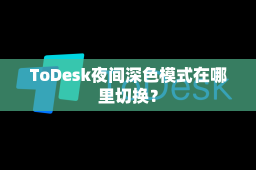 ToDesk夜间深色模式在哪里切换？