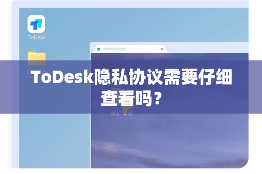 ToDesk隐私协议需要仔细查看吗？