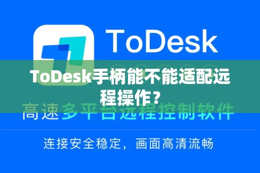 ToDesk手柄能不能适配远程操作？