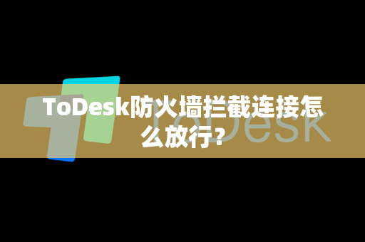 ToDesk防火墙拦截连接怎么放行？