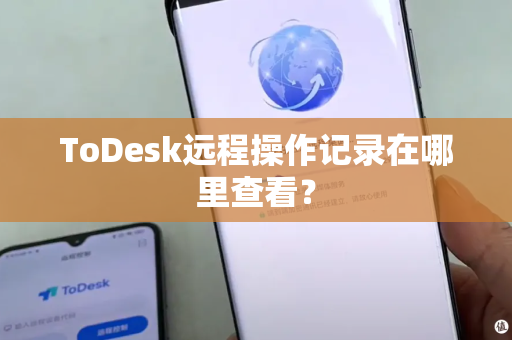 ToDesk远程操作记录在哪里查看？
