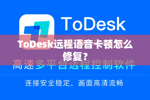 ToDesk远程语音卡顿怎么修复？