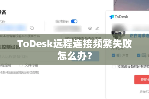 ToDesk远程连接频繁失败怎么办？