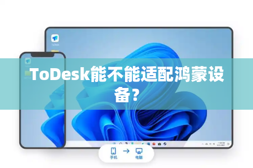 ToDesk能不能适配鸿蒙设备？