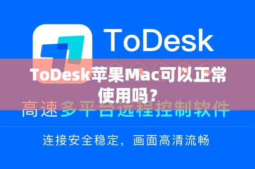 ToDesk苹果Mac可以正常使用吗？