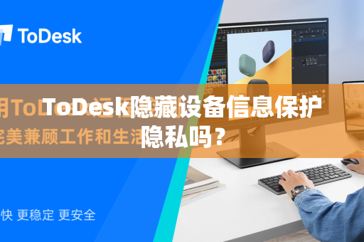 ToDesk隐藏设备信息保护隐私吗？-第1张图片-ToDesk企业版官网-企业级远程控制解决方案|官方