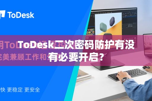 ToDesk二次密码防护有没有必要开启？