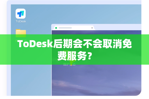 ToDesk后期会不会取消免费服务？