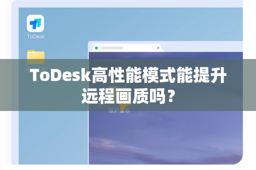 ToDesk高性能模式能提升远程画质吗？